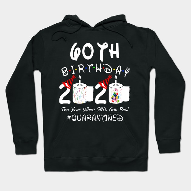 60th Birthday 2020 The Year When Shit Got Real Quarantined Hoodie by Rinte